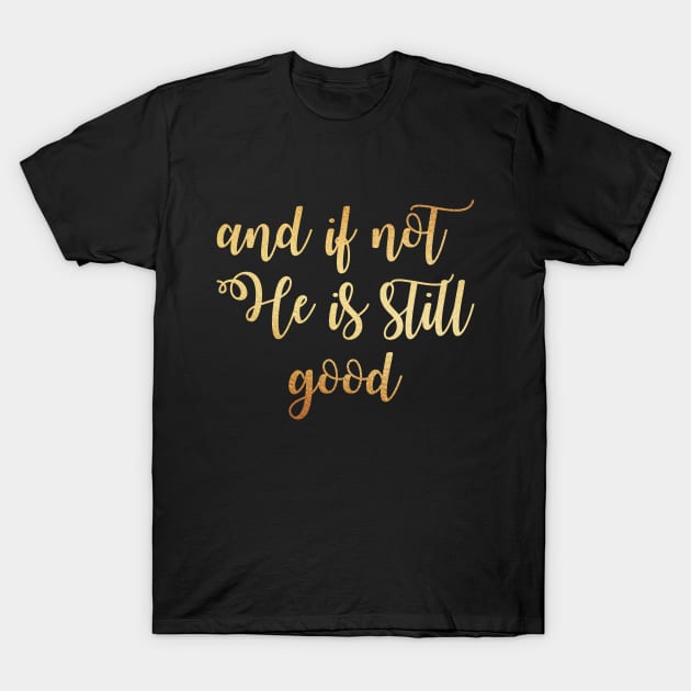 And if not he is still good T-Shirt by Dhynzz